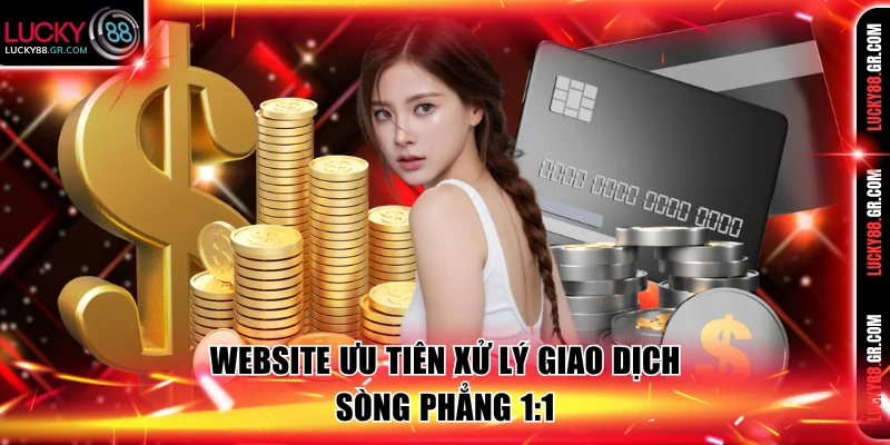 Website ưu tiên xử lý giao dịch sòng phẳng 1:1